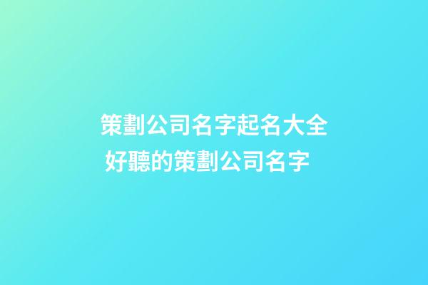 策劃公司名字起名大全 好聽的策劃公司名字-第1張-公司起名-玄機派